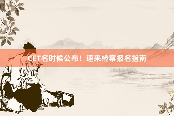 CET名时候公布！速来检察报名指南