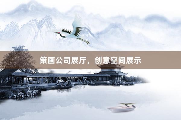 策画公司展厅，创意空间展示